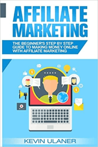  Affiliate Marketing: The Beginner’s Step-by-Step Guide by Kevin Ulaner